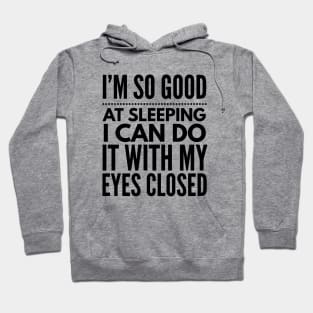 I'm so good at sleeping I can do it with my eyes closed Hoodie